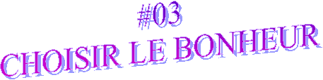 #03
CHOISIR LE BONHEUR